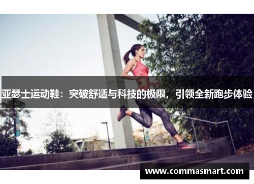 亚瑟士运动鞋：突破舒适与科技的极限，引领全新跑步体验