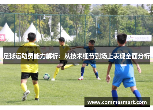 足球运动员能力解析：从技术细节到场上表现全面分析