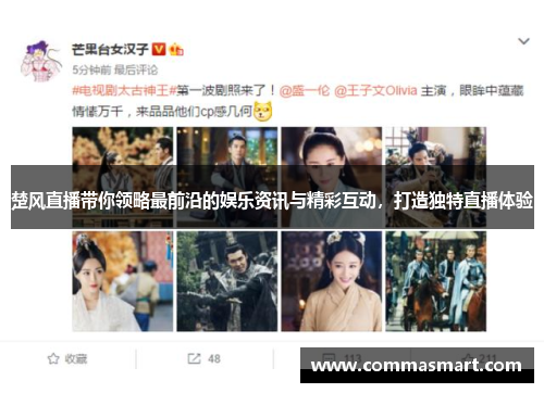 楚风直播带你领略最前沿的娱乐资讯与精彩互动，打造独特直播体验